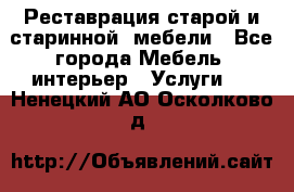 Реставрация старой и старинной  мебели - Все города Мебель, интерьер » Услуги   . Ненецкий АО,Осколково д.